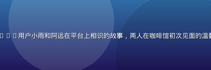 huahualove用户小雨和阿远在平台上相识的故事，两人在咖啡馆初次见面的温馨场景，暖黄色调